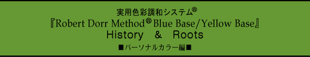 実用色彩調和システム『Robert Dorr MethodR Blue Base/Yellow Base』 Hstory&Roots パーソナルカラー編